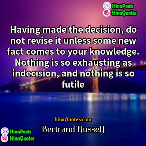 Bertrand Russell Quotes | Having made the decision, do not revise